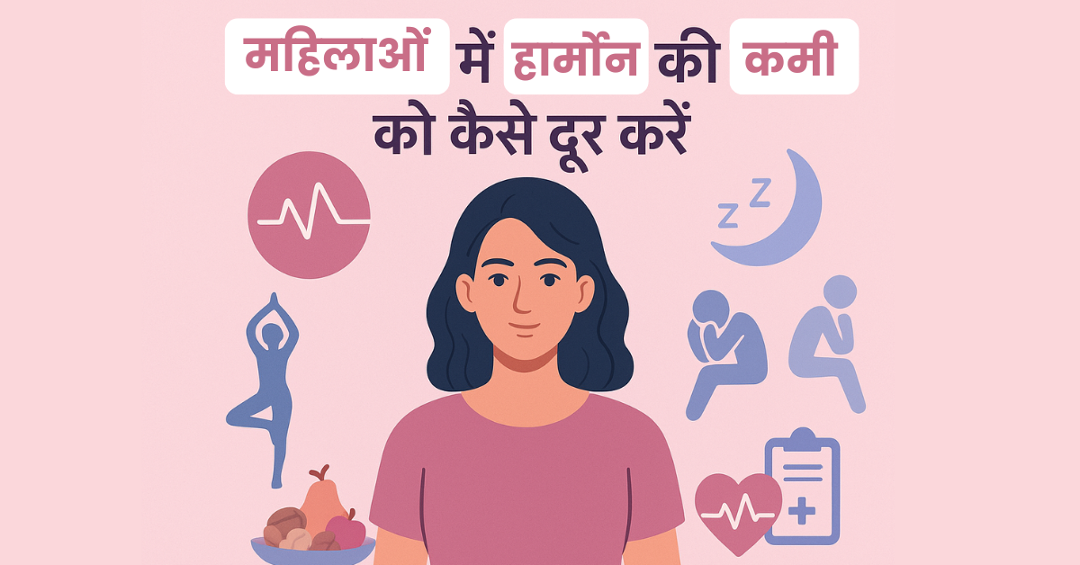महिलाओं में हार्मोन की कमी को कैसे दूर करें